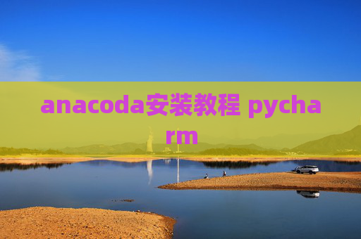 anacoda安装教程 pycharm